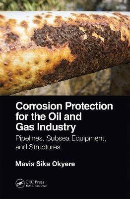 Corrosion Protection for the Oil and Gas Industry: Pipelines, Subsea Equipment, and Structures - Mavis Sika Okyere - cover