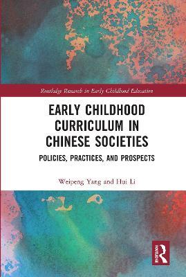 Early Childhood Curriculum in Chinese Societies: Policies, Practices, and Prospects - Weipeng Yang,Hui Li - cover