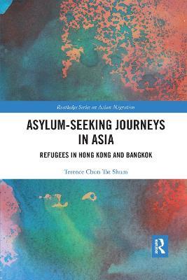 Asylum-Seeking Journeys in Asia: Refugees in Hong Kong and Bangkok - Terence Chun Tat Shum - cover
