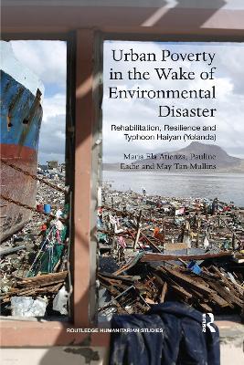 Urban Poverty in the Wake of Environmental Disaster: Rehabilitation, Resilience and Typhoon Haiyan (Yolanda) - Maria Ela Atienza,Pauline Eadie,May Tan-Mullins - cover