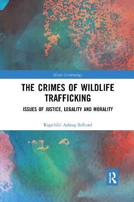 The Crimes of Wildlife Trafficking: Issues of Justice, Legality and Morality - Ragnhild Aslaug Sollund - cover