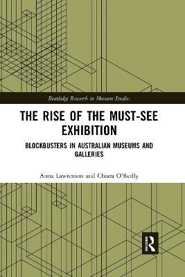 The Rise of the Must-See Exhibition: Blockbusters in Australian Museums and Galleries - Anna Lawrenson,Chiara O'Reilly - cover