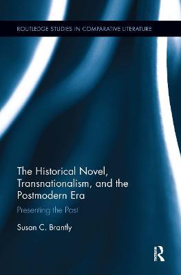 The Historical Novel, Transnationalism, and the Postmodern Era: Presenting the Past - Susan Brantly - cover