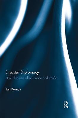 Disaster Diplomacy: How Disasters Affect Peace and Conflict - Ilan Kelman - cover