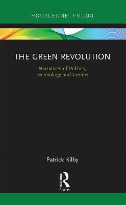 The Green Revolution: Narratives of Politics, Technology and Gender - Patrick Kilby - cover