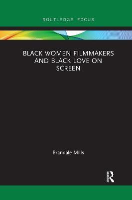 Black Women Filmmakers and Black Love on Screen - Brandale N. Mills - cover