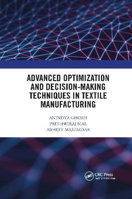 Advanced Optimization and Decision-Making Techniques in Textile Manufacturing - Anindya Ghosh,Prithwiraj Mal,Abhijit Majumdar - cover