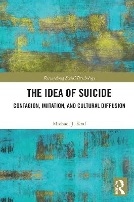 The Idea of Suicide: Contagion, Imitation, and Cultural Diffusion - Michael J. Kral - cover