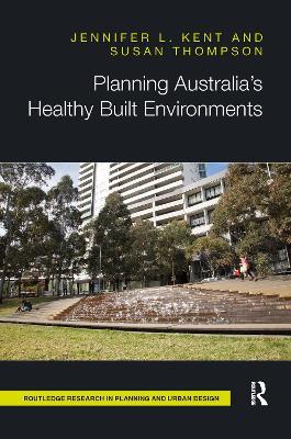 Planning Australia’s Healthy Built Environments - Jennifer Kent,Susan Thompson - cover