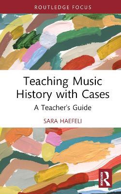 Teaching Music History with Cases: A Teacher's Guide - Sara Haefeli - cover
