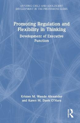 Promoting Regulation and Flexibility in Thinking: Development of Executive Function - Kristen M. Weede Alexander,Karen M. Davis O’Hara - cover