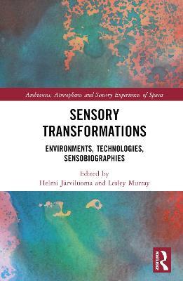 Sensory Transformations: Environments, Technologies, Sensobiographies - cover