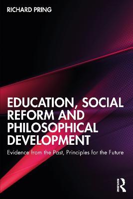 Education, Social Reform and Philosophical Development: Evidence from the Past, Principles for the Future - Richard Pring - cover