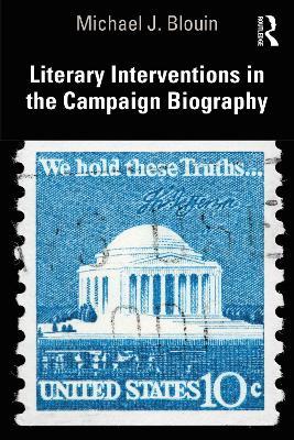 Literary Interventions in the Campaign Biography - Michael J. Blouin - cover