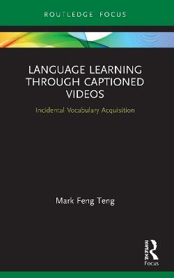 Language Learning Through Captioned Videos: Incidental Vocabulary Acquisition - Mark Feng Teng - cover