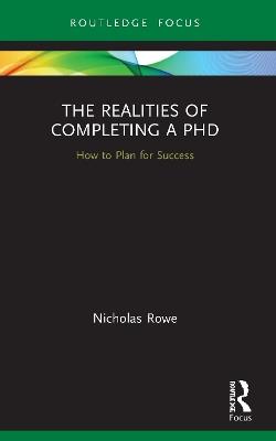 The Realities of Completing a PhD: How to Plan for Success - Nicholas Rowe - cover