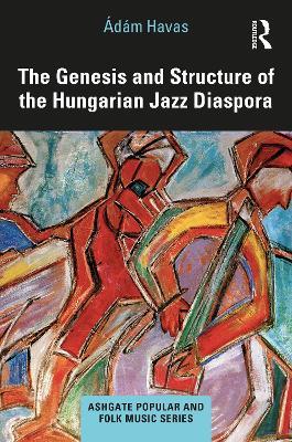 The Genesis and Structure of the Hungarian Jazz Diaspora - Ádám Havas - cover