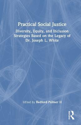 Practical Social Justice: Diversity, Equity, and Inclusion Strategies Based on the Legacy of Dr. Joseph L. White - cover