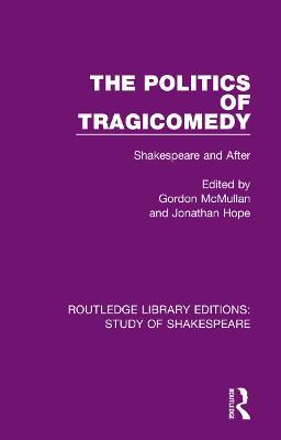 The Politics of Tragicomedy: Shakespeare and After - cover