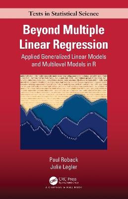 Beyond Multiple Linear Regression: Applied Generalized Linear Models And Multilevel Models in R - Paul Roback,Julie Legler - cover