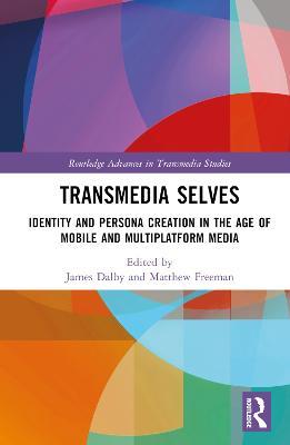 Transmedia Selves: Identity and Persona Creation in the Age of Mobile and Multiplatform Media - cover