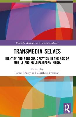 Transmedia Selves: Identity and Persona Creation in the Age of Mobile and Multiplatform Media - cover