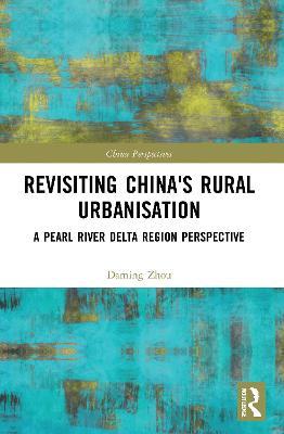 Revisiting China's Rural Urbanisation: A Pearl River Delta Region Perspective - Daming Zhou - cover