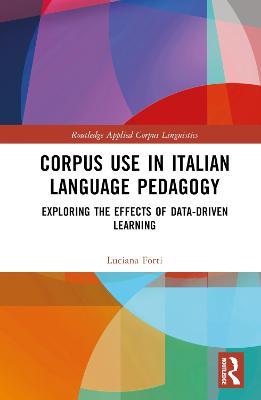 Corpus Use in Italian Language Pedagogy: Exploring the Effects of Data-Driven Learning - Luciana Forti - cover