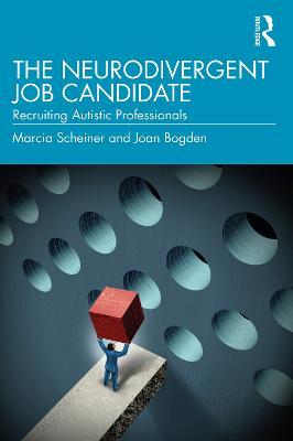 The Neurodivergent Job Candidate: Recruiting Autistic Professionals - Marcia Scheiner,Joan Bogden - cover