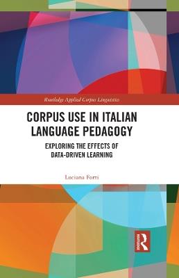 Corpus Use in Italian Language Pedagogy: Exploring the Effects of Data-Driven Learning - Luciana Forti - cover