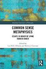 Common Sense Metaphysics: Essays in Honor of Lynne Rudder Baker