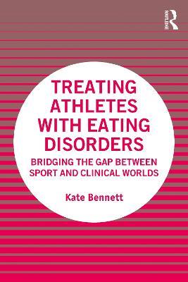 Treating Athletes with Eating Disorders: Bridging the Gap between Sport and Clinical Worlds - Kate Bennett - cover