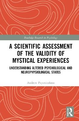 A Scientific Assessment of the Validity of Mystical Experiences: Understanding Altered Psychological and Neurophysiological States - Andrew Papanicolaou - cover