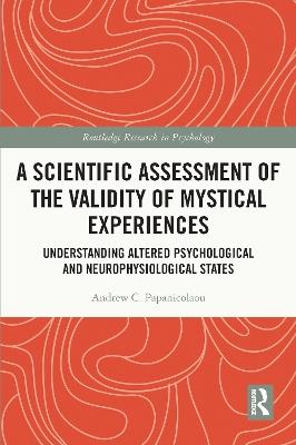 A Scientific Assessment of the Validity of Mystical Experiences: Understanding Altered Psychological and Neurophysiological States - Andrew Papanicolaou - cover