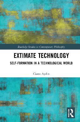 Extimate Technology: Self-Formation in a Technological World - Ciano Aydin - cover
