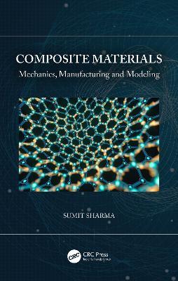 Composite Materials: Mechanics, Manufacturing and Modeling - Sumit Sharma - cover