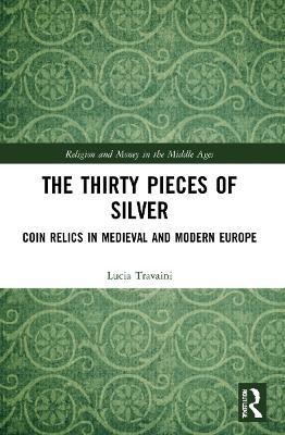 The Thirty Pieces of Silver: Coin Relics in Medieval and Modern Europe - Lucia Travaini - cover
