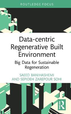 Data-centric Regenerative Built Environment: Big Data for Sustainable Regeneration - Saeed Banihashemi,Sepideh Zarepour Sohi - cover