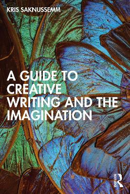 A Guide to Creative Writing and the Imagination - Kris Saknussemm - cover