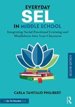 Everyday SEL in Middle School: Integrating Social Emotional Learning and Mindfulness Into Your Classroom