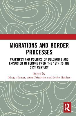 Migrations and Border Processes: Practices and Politics of Belonging and Exclusion in Europe from the Nineteenth to the Twenty-First Century - cover
