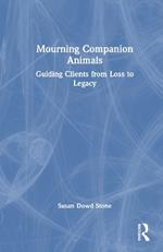 Mourning Companion Animals: Guiding Clients from Loss to Legacy