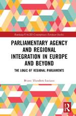 Parliamentary Agency and Regional Integration in Europe and Beyond: The Logic of Regional Parliaments