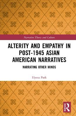 Alterity and Empathy in Post-1945 Asian American Narratives: Narrating Other Minds - Hyesu Park - cover