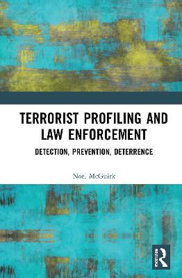 Terrorist Profiling and Law Enforcement: Detection, Prevention, Deterrence - Noel McGuirk - cover