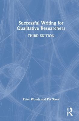 Successful Writing for Qualitative Researchers - Peter Woods,Pat Sikes - cover