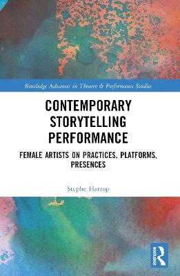 Contemporary Storytelling Performance: Female Artists on Practices, Platforms, Presences - Stephe Harrop - cover