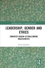 Leadership, Gender and Ethics: Embodied Reason in Challenging Masculinities