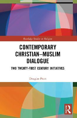 Contemporary Christian-Muslim Dialogue: Two Twenty-First Century Initiatives - Douglas Pratt - cover