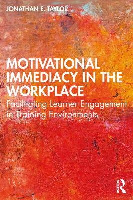 Motivational Immediacy in the Workplace: Facilitating Learner Engagement in Training Environments - Jonathan E. Taylor - cover